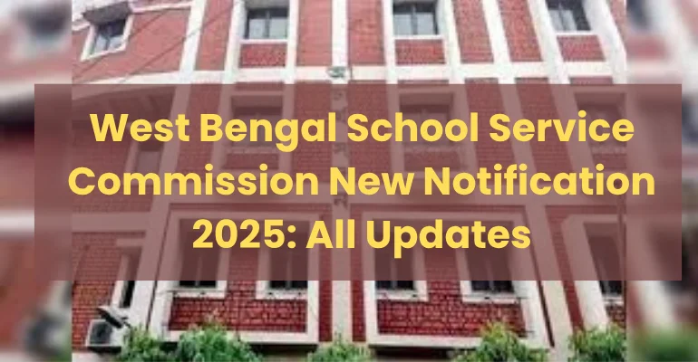 West Bengal School Service Commission New Notification 2025 All Updates
